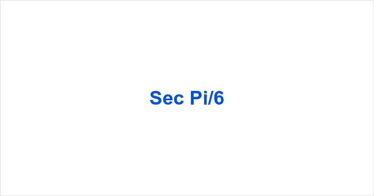 Sec Pi/6